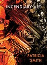 Incendiary Art - Patricia Smith - 9781780374710