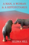 A Man, a Woman & a Hippopotamus - Selima Hill - 9781780377520
