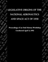 Legislative Origins of the National Aeronautics and Space Act of 1958 - John M. Logsdon ; NASA History Division - 9781780393162