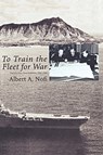 To Train the Fleet for War - Albert A. Nofi ; Naval War College Press - 9781780393926