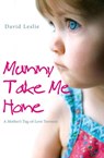 Mummy, Take Me Home - David Leslie - 9781780571249