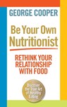Be Your Own Nutritionist - George Cooper - 9781780721576