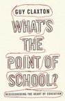What's the Point of School? - Guy Claxton - 9781780744728