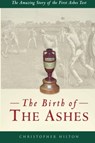 The Birth of the Ashes. The Amazing Story of the First Ashes Test - Christopher Hilton - 9781780911809