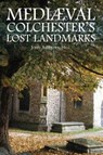 Mediaeval Colchester's Lost Landmarks - John Ashdown-Hill - 9781780914022