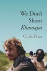We Don't Shoot Khawajas - Chris Price - 9781780916569