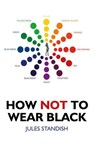 How Not to Wear Black - Jules Standish - 9781780990002