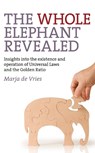 Whole Elephant Revealed, The – Insights into the existence and operation of Universal Laws and the Golden Ratio - Marja De Vries - 9781780990422