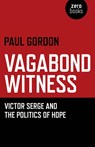 Vagabond Witness: - Victor Serge and the politics of hope - Paul Gordon - 9781780993270