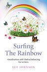 Surfing The Rainbow – visualisation and chakra balancing for writers - Sue Johnson - 9781780998695