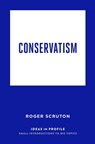 Conservatism: Ideas in Profile - Roger Scruton - 9781781257524