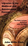 Libraries in the Medieval and Renaissance Periods - The Rede Lecture Delivered June 13, 1894 - John Willis (Trinity College Clark - 9781781390351