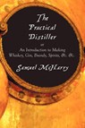 The Practical Distiller, or An Introduction to Making Whiskey, Gin, Brandy, Spirits, &c. &c. - Samuel McHarry - 9781781390511
