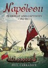 Napoleon in Defeat and Captivity 1815-1821 - Phil Carradice - 9781781554708