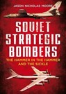 Soviet Strategic Bombers - Jason Nicholas Moore - 9781781555972