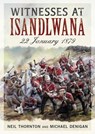 Witnesses at Isandlwana - Neil Thornton ; Michael Denigan - 9781781559055