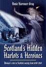 Scotland's Hidden Harlots and Heroines: Women's Role in Scottish Society From 1690-1969 - Annie Harrower-Gray - 9781781592717