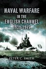 Naval Warfare in the English Channel, 1939–1945 - Peter C. Smith - 9781781596357