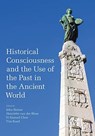 Historical Consciousness and the Use of the Past in the Ancient World - John Baines ; Yi Samuel Chen ; Tim Rood ; Henriette Van Der Blom - 9781781796566
