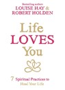 Life Loves You - Louise Hay ; Robert Holden - 9781781804056