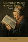 Reformation Women in Ireland 1660-1760 - Phil Kilroy - 9781782050506