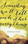 Someday We'll Tell Each Other Everything - Daniela Krien - 9781782062400