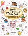 Kawaii: How to Draw Really Cute Food - Angela Nguyen - 9781782218081