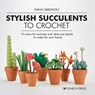 Stylish Succulents to Crochet - Sarah Abbondio - 9781782219019