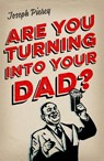 Are You Turning Into Your Dad? - Joseph Piercy - 9781782434368