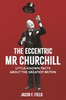The Eccentric Mr Churchill - Jacob F. Field - 9781782439721