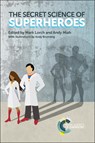 The Secret Science of Superheroes - Mark (University of Hull Lorch ; Andy (University of Salford Miah - 9781782624875