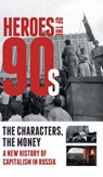 Heroes of the '90s - People and Money. The Modern History of Russian Capitalism - Alexander Soloviev ; Dorofeev Vladislav ; Valeria Bashkirova - 9781782670421