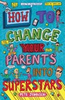 How to Change Your Parents into Superstars - Pete Johnson - 9781782703969