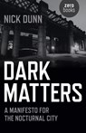 Dark Matters – A Manifesto for the Nocturnal City - Nick Dunn - 9781782797487