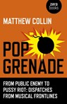 Pop Grenade - From Public Enemy to Pussy Riot - Dispatches from Musical Frontlines - Matthew Collin - 9781782798316