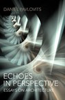 Echoes in Perspective-Essays on Architecture - Daniel Pavlovits - 9781782799641