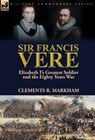 Sir Francis Vere - Clements R Markham - 9781782825296