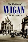 The Making of Wigan - Mike Fletcher - 9781783035885