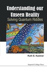 Understanding Our Unseen Reality: Solving Quantum Riddles - Ruth E (Univ Of Maryland Kastner - 9781783266463