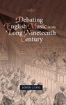 Debating English Music in the Long Nineteenth Century - Dr John Ling - 9781783276165