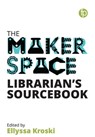 The Makerspace Librarian's Sourcebook - Ellyssa Kroski - 9781783302291