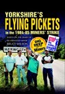 Yorkshire's Flying Pickets in the 1984–85 Miners' Strike - Brian Elliott - 9781783409556