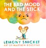 The Bad Mood and the Stick - Lemony Snicket - 9781783446421