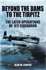 Beyond the Dams to the Tirpitz - Alan W. Cooper - 9781783469093