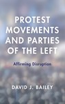 Protest Movements and Parties of the Left - David J. Bailey - 9781783486755