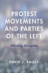 Protest Movements and Parties of the Left - David J. Bailey - 9781783486762
