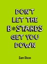 Don’t Let the B*stards Get You Down - Sam Dixon - 9781783721535