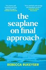 The Seaplane on Final Approach - Rebecca Rukeyser - 9781783786084