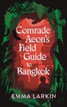 Comrade Aeon's Field Guide to Bangkok - Emma Larkin - 9781783786183