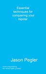 Essential techniques for conquering your bipolar - Jason Pegler - 9781783825028